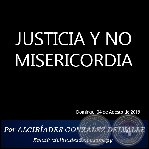 JUSTICIA Y NO MISERICORDIA - Por ALCIBADES GONZLEZ DELVALLE - Domingo, 04 de Agosto de 2019